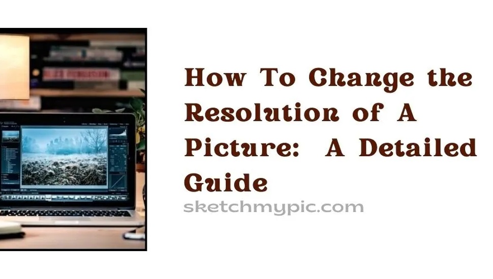 blog/How_To_Change_the_Resolution_of_A_Picture_A_Detailed_Guide.webp